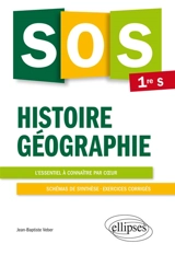 SOS histoire géographie 1re S : l'essentiel à connaître par coeur, schémas de synthèse, exercices corrigés - Jean-Baptiste Veber