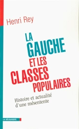 La gauche et les classes populaires : histoire et actualité d'une mésentente - Henri Rey