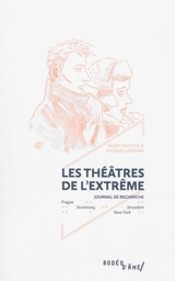 Les théâtres de l'extrême : journal de recherche : Prague, Strasbourg, New York, Jérusalem - Claire Audhuy