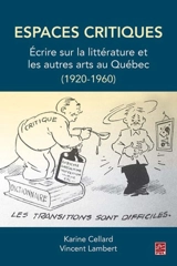 Espaces critiques : Ecrire sur la littérature et les autres arts au Québec (1920-1960) - Karine Cellard