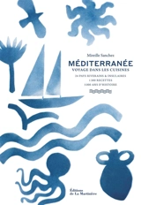 Méditerranée : voyage dans les cuisines : 24 pays riverains & insulaires, 1.300 recettes, 5.000 ans d'histoire - Mireille Sanchez