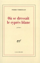 Où se dressait le cyprès blanc - Pierre Torreilles