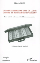 L'Union européenne dans la lutte contre le blanchiment d'argent : entre intérêts nationaux et intérêts communautaires - Malorie Mani