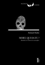 Mort, qui es-tu ? : identifier les victimes des catastrophes - Richard Marlet