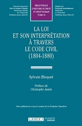 La loi et son interprétation à travers le Code civil, 1804-1880 - Sylvain Bloquet
