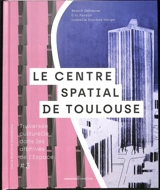 Traversée culturelle dans les archives de l'espace. Vol. 3. Le Centre spatial de Toulouse - Benoît Gehanne