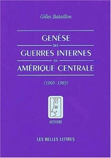 Genèse des guerres internes en Amérique centrale : 1960-1983 - Gilles Bataillon