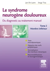 Le syndrome neurogène douloureux : du diagnostic au traitement manuel. Vol. 2. Membre inférieur - Jan de Laere