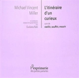 L'itinéraire d'un curieux. Vieillir, souffrir, mourir - Michael Vincent Miller
