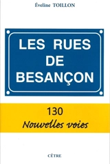Les rues de Besançon : 130 nouvelles voies - Eveline Toillon