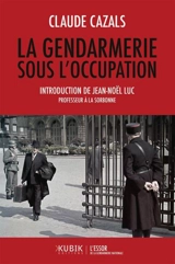 La gendarmerie sous l'Occupation - Claude Cazals