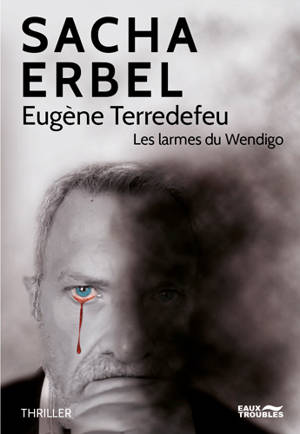 Eugène Terredefeu : les larmes du Wendigo : thriller - Sacha Erbel