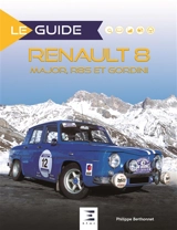 Le guide de la Renault 8 : Major, R8S et Gordini - Philippe Berthonnet