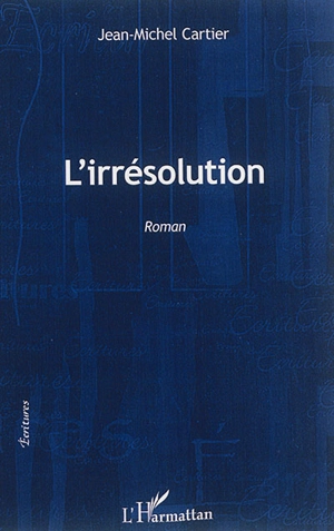 L'irrésolution - Jean-Michel Cartier