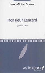 Monsieur Lentard : quasi-roman - Jean-Michel Cartier