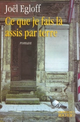 Ce que je fais là assis par terre - Joël Egloff