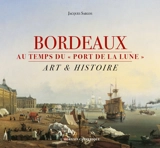 Bordeaux au temps du port de la Lune : art & histoire - Jacques Sargos