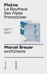 Flaine : le Bauhaus des Alpes françaises : Marcel Breuer, architecte - Bénédicte Chaljub