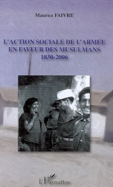 L'action sociale de l'armée en faveur des musulmans : 1830-2006 - Maurice Faivre