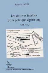 Les archives inédites de la politique algérienne, 1958-1962 - Maurice Faivre