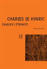 Charles Le Hyaric : enlacer l'éternité - Ann Hindry