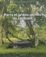 Parcs et jardins secrets en Limousin : Corrèze, Creuse, Haute-Vienne - Jean-Marc Ferrer