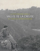 La photographie dans la vallée de la Creuse au temps de l'impressionnisme (1875-1920) - Jean-Marc Ferrer