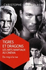 Tigres et dragons : les arts martiaux au cinéma. Vol. 2. Du ring à la rue - Christophe Champclaux