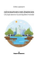 Géographies des énergies : l'Europe dans le nouvel équilibre mondial - Gilles Lepesant