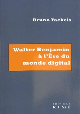 Walter Benjamin à l'ère du monde digital : essai - Bruno Tackels