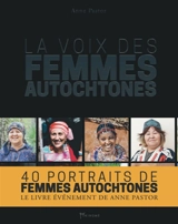 La voix des femmes autochtones : 40 portraits de femmes autochtones - Anne Pastor Cadou