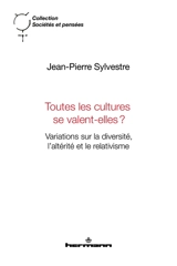 Toutes les cultures se valent-elles ? : variations sur la diversité, l'altérité et le relativisme - Jean-Pierre Sylvestre