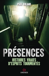 Présences : histoires vraies d'esprits tourmentés - Paul Roland
