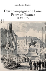 Deux campagnes de Loire : Patay en Beauce 1429-1870 - Jean-Louis Riguet