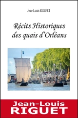 Récits historiques des quais d'Orléans - Jean-Louis Riguet