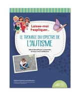 Laisse-moi t'expliquer... Le trouble du spectre de l'autisme : Album éducatif pour comprendre et mieux vivre la différence - Stéphanie Deslauriers