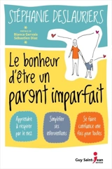 Le bonheur d'être un parent imparfait : apprendre à respirer par le nez, simplifier ses interventions, se faire confiance une fois pour toutes - Stéphanie Deslauriers