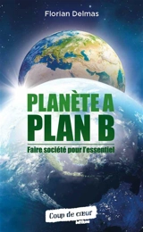 Planète A, plan B : faire société pour l'essentiel - Florian Delmas