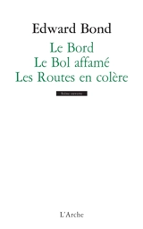 Le bord. Le bol affamé. Les routes en colère - Edward Bond