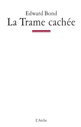 La trame cachée : notes sur le théâtre et l'Etat - Edward Bond