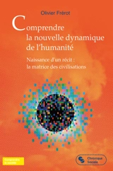 Comprendre la nouvelle dynamique de l'humanité : naissance d'un récit : la matrice des civilisations - Olivier Frérot