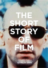 The Short Story of Film : A Pocket Guide to Key Genres, Films, Techniques and Movements - Ian Haydn Smith