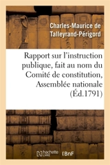 Rapport sur l'instruction publique, fait au nom du Comité de constitution : à l'Assemblée nationale, les 10, 11 et 19 septembre 1791 - Charles-Maurice de Talleyrand-Périgord