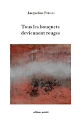 Tous les bouquets deviennent rouges - Jacqueline Persini