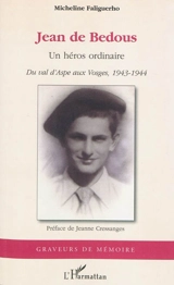 Jean de Bedous : un héros ordinaire : du val d'Aspe aux Vosges, 1943-1944 - Micheline Faliguerho