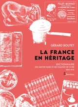 La France en héritage : dictionnaire des savoir-faire et des façons de vivre : métiers, coutumes, vie quotidienne, 1850-1970 - Gérard Boutet