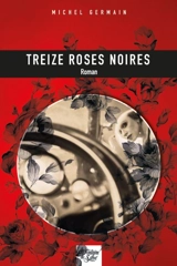 Treize roses noires : espionnage 39-45, l'incroyable vie d'Evelyne Patterson - Michel Germain