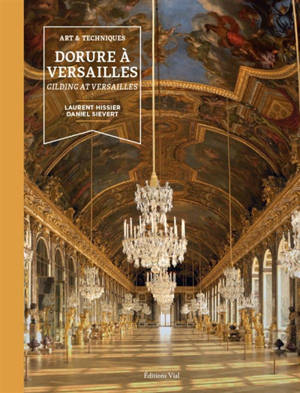 Dorure à Versailles : art & techniques. Gilding at Versailles : art & techniques - Daniel Sievert