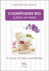Cosmétiques bio à faire soi-même : 100% naturel - Catherine Bonnafous