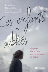 Ces enfants oubliés : Grandir dans une communauté sectaire - Lorraine Derocher